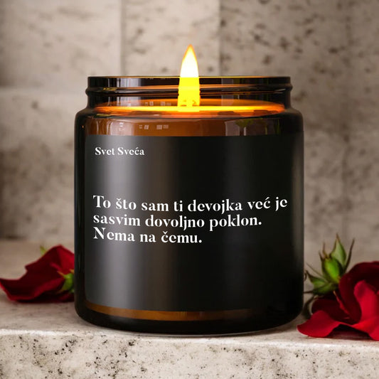 To što sam ti devojka već je sasvim dovoljno poklon. Nema na čemu.
