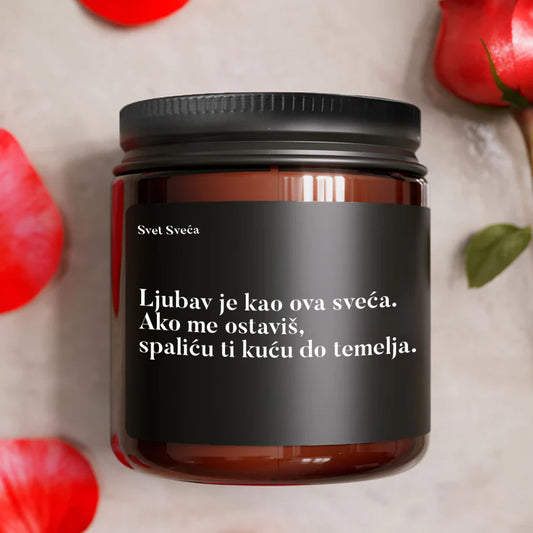 Ljubav je kao ova sveća. Ako me ostaviš, spaliću kuću do temelja.